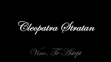 Cleopatra Stratan - Vino, Te Astept