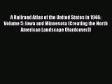 Download A Railroad Atlas of the United States in 1946: Volume 5: Iowa and Minnesota (Creating