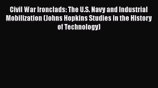 Download Civil War Ironclads: The U.S. Navy and Industrial Mobilization (Johns Hopkins Studies