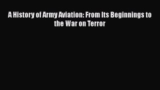 Download A History of Army Aviation: From Its Beginnings to the War on Terror  Read Online