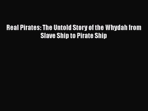 PDF Real Pirates: The Untold Story of the Whydah from Slave Ship to Pirate Ship EBook