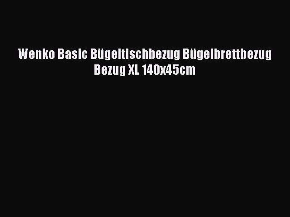 BESTE PRODUKT Zum Kaufen Wenko Basic B?geltischbezug B?gelbrettbezug Bezug XL 140x45cm