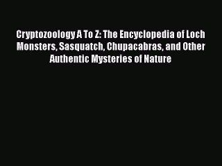 Read Cryptozoology A To Z: The Encyclopedia of Loch Monsters Sasquatch Chupacabras and Other