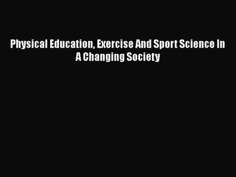 [PDF] Physical Education Exercise And Sport Science In A Changing Society [Read] Online