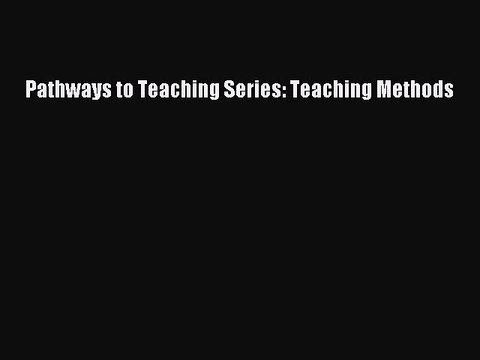 [PDF] Pathways to Teaching Series: Teaching Methods [Read] Full Ebook