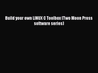 Download Build your own LINUX C Toolbox (Two Moon Press software series)  Read Online