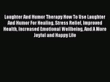Read Laughter And Humor Therapy How To Use Laughter And Humor For Healing Stress Relief Improved