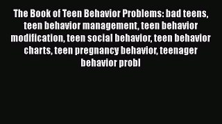 Read The Book of Teen Behavior Problems: bad teens teen behavior management teen behavior modification