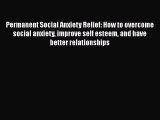 Read Permanent Social Anxiety Relief: How to overcome social anxiety improve self esteem and