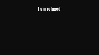 Read I am relaxed Ebook Free