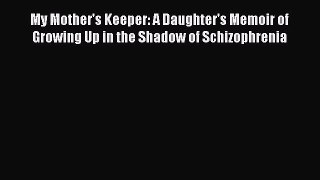 Read My Mother's Keeper: A Daughter's Memoir of Growing Up in the Shadow of Schizophrenia Ebook