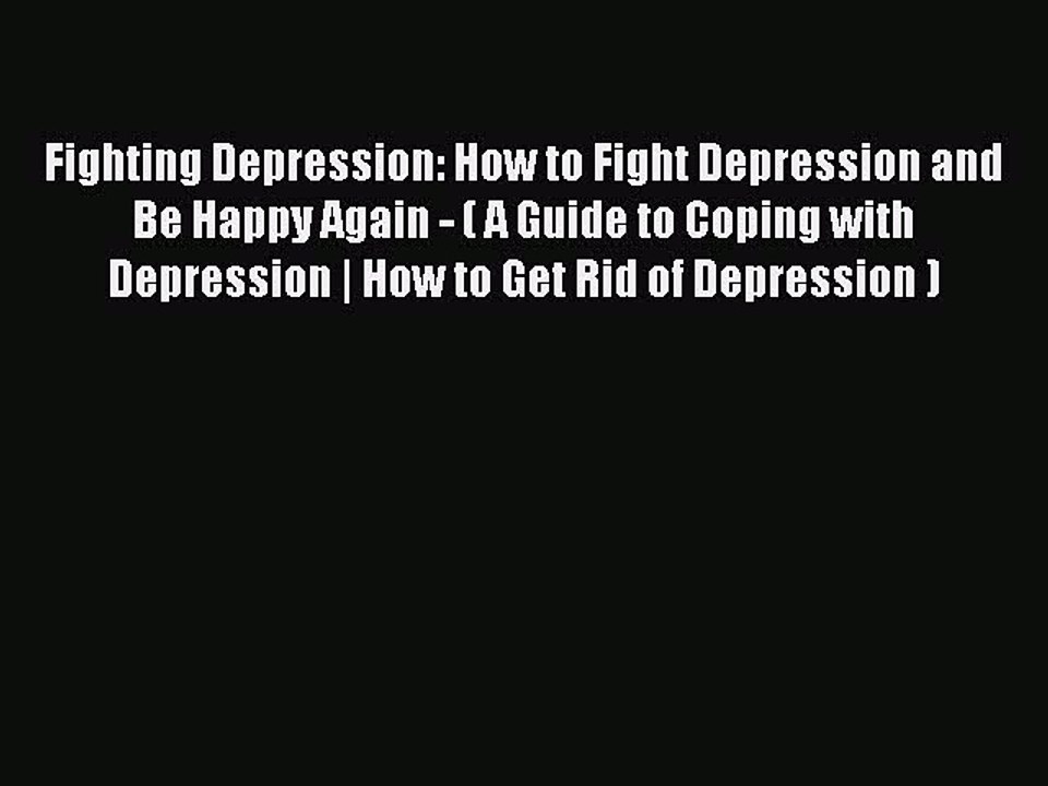 Read Fighting Depression: How to Fight Depression and Be Happy Again - ( A Guide to Coping