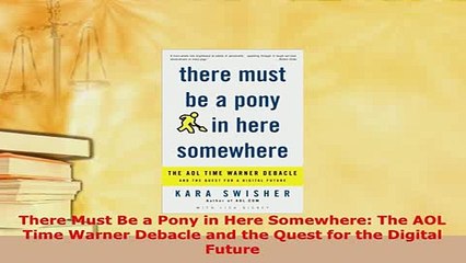 Download  There Must Be a Pony in Here Somewhere The AOL Time Warner Debacle and the Quest for the Read Full Ebook