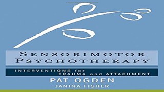 Download Sensorimotor Psychotherapy  Interventions for Trauma and Attachment  Norton Series on