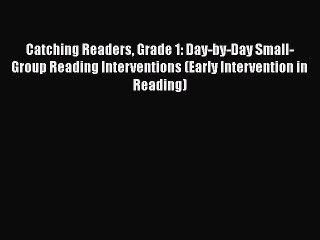 [PDF] Catching Readers Grade 1: Day-by-Day Small-Group Reading Interventions (Early Intervention