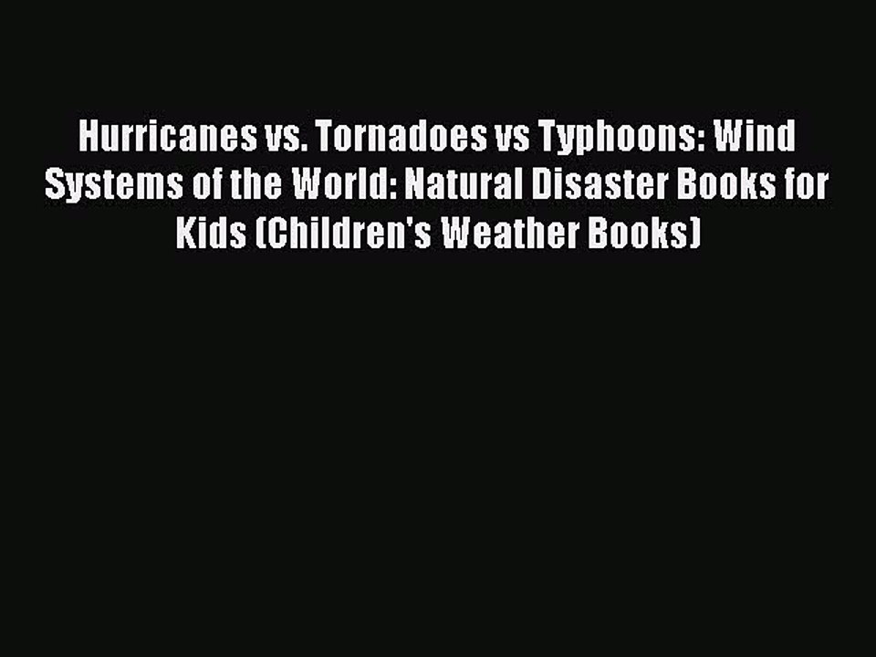 Download Hurricanes vs. Tornadoes vs Typhoons: Wind Systems of the World: Natural Disaster
