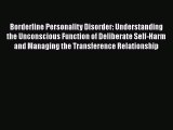 Read Borderline Personality Disorder: Understanding the Unconscious Function of Deliberate