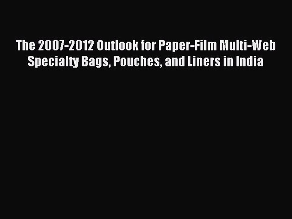 Read The 2007-2012 Outlook for Paper-Film Multi-Web Specialty Bags Pouches and Liners in India