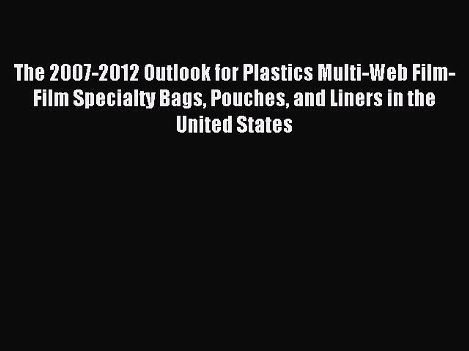 Read The 2007-2012 Outlook for Plastics Multi-Web Film-Film Specialty Bags Pouches and Liners