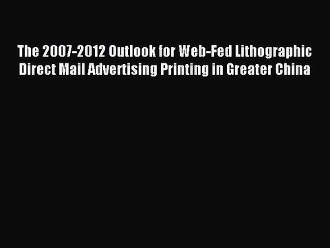 Read The 2007-2012 Outlook for Web-Fed Lithographic Direct Mail Advertising Printing in Greater