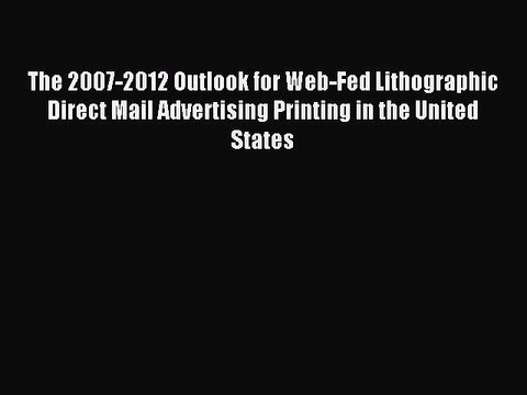 Read The 2007-2012 Outlook for Web-Fed Lithographic Direct Mail Advertising Printing in the