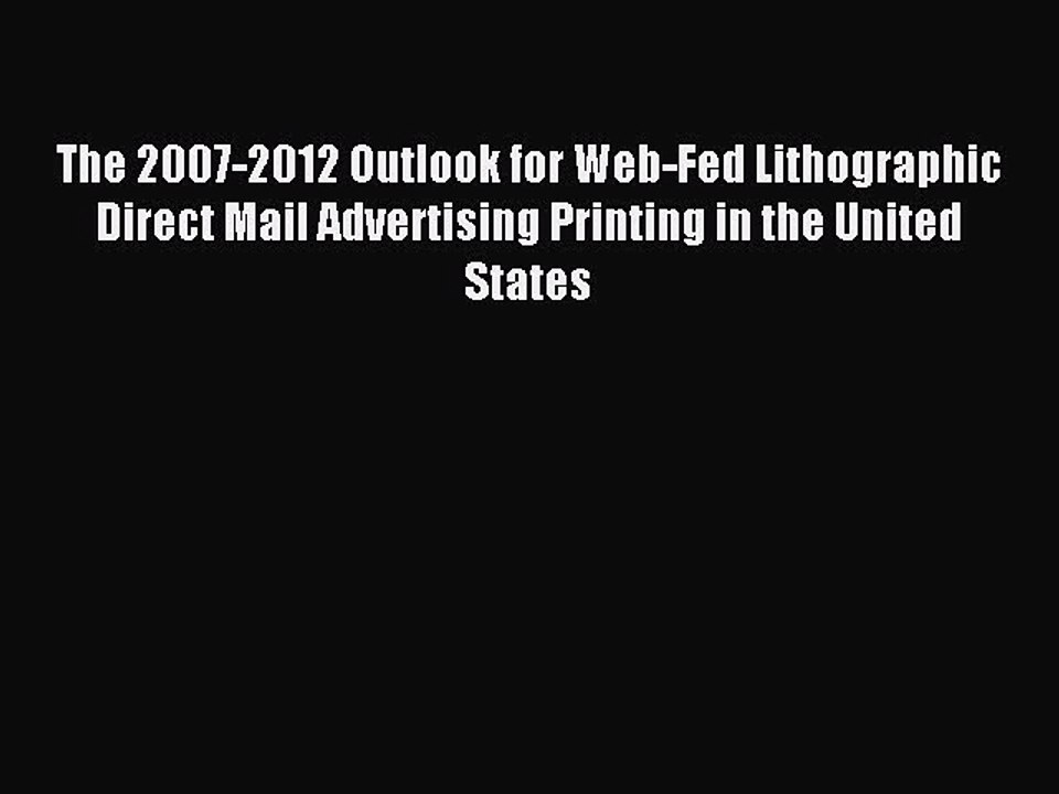 Read The 2007-2012 Outlook for Web-Fed Lithographic Direct Mail Advertising Printing in the
