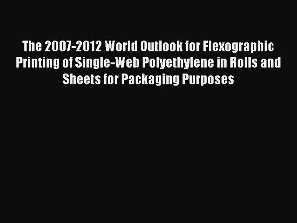 Read The 2007-2012 World Outlook for Flexographic Printing of Single-Web Polyethylene in Rolls