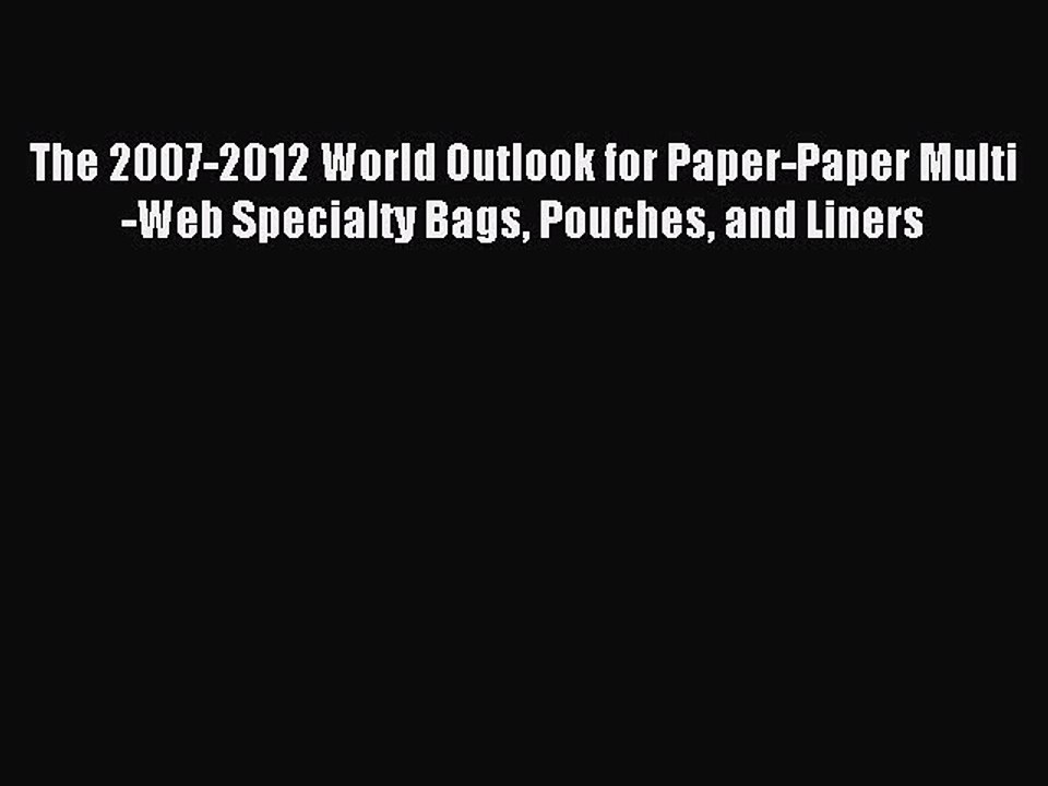 Read The 2007-2012 World Outlook for Paper-Paper Multi-Web Specialty Bags Pouches and Liners