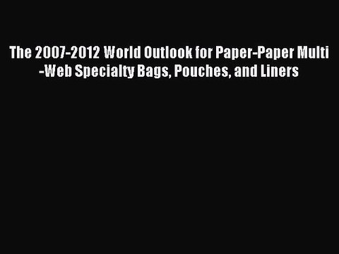Read The 2007-2012 World Outlook for Paper-Paper Multi-Web Specialty Bags Pouches and Liners
