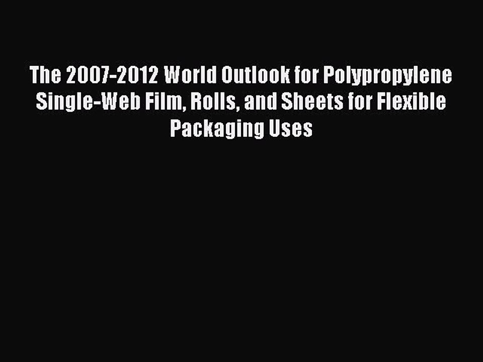 Read The 2007-2012 World Outlook for Polypropylene Single-Web Film Rolls and Sheets for Flexible