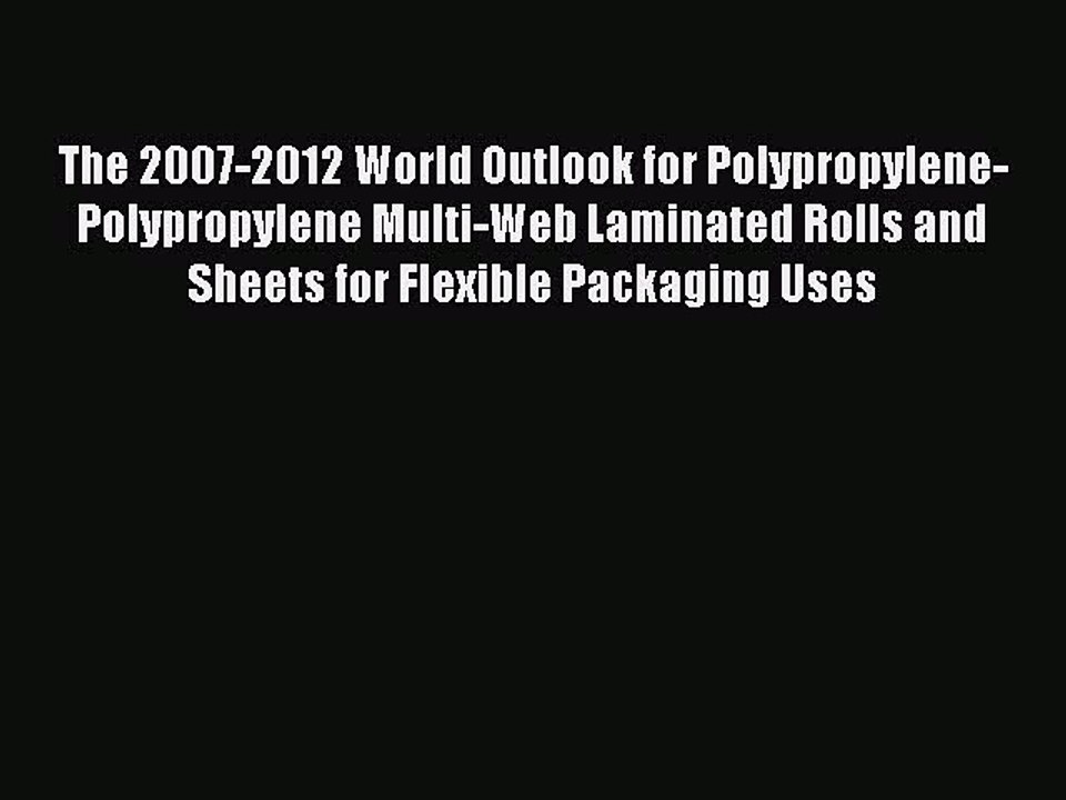 Read The 2007-2012 World Outlook for Polypropylene-Polypropylene Multi-Web Laminated Rolls