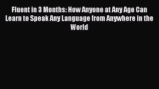 Read Fluent in 3 Months: How Anyone at Any Age Can Learn to Speak Any Language from Anywhere