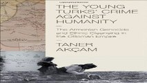 Read The Young Turks  Crime against Humanity  The Armenian Genocide and Ethnic Cleansing in the