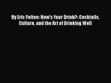 [PDF] By Eric Felten: How's Your Drink?: Cocktails Culture and the Art of Drinking Well [Download]