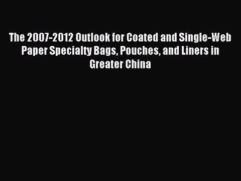 Read The 2007-2012 Outlook for Coated and Single-Web Paper Specialty Bags Pouches and Liners