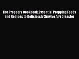 Download The Preppers Cookbook: Essential Prepping Foods and Recipes to Deliciously Survive