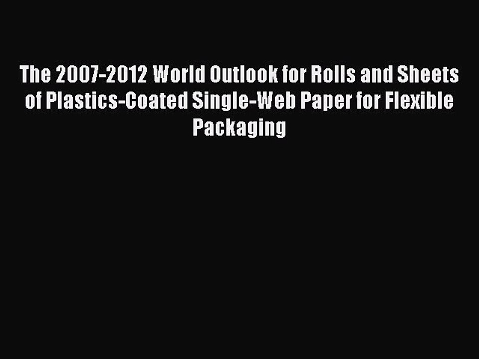 Read The 2007-2012 World Outlook for Rolls and Sheets of Plastics-Coated Single-Web Paper for