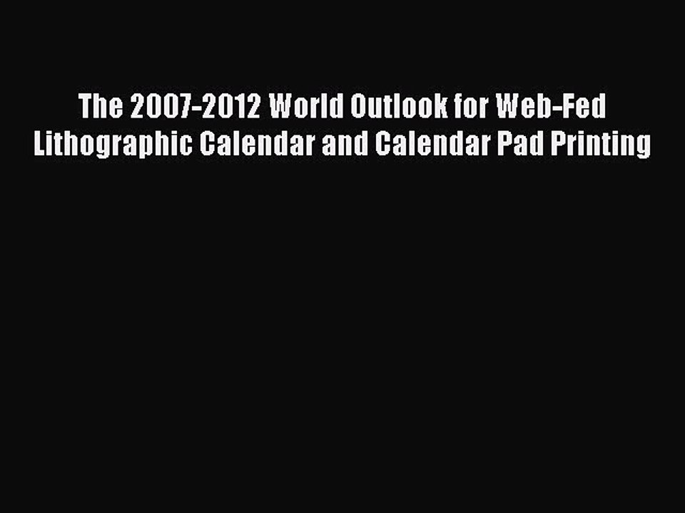 Read The 2007-2012 World Outlook for Web-Fed Lithographic Calendar and Calendar Pad Printing