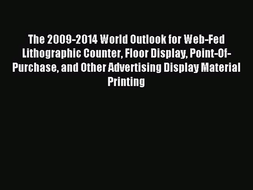 Read The 2009-2014 World Outlook for Web-Fed Lithographic Counter Floor Display Point-Of-Purchase