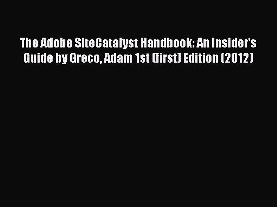 Read The Adobe SiteCatalyst Handbook: An Insider's Guide by Greco Adam 1st (first) Edition