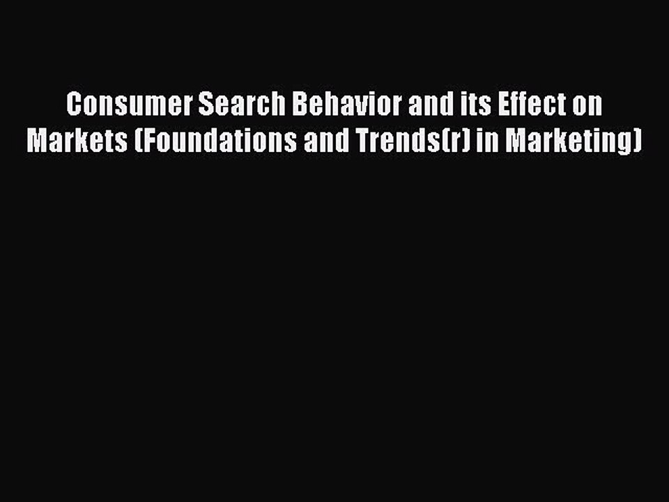 Read Consumer Search Behavior and its Effect on Markets (Foundations and Trends(r) in Marketing)