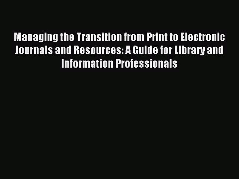 Read Managing the Transition from Print to Electronic Journals and Resources: A Guide for Library