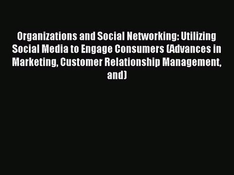 Read Organizations and Social Networking: Utilizing Social Media to Engage Consumers (Advances