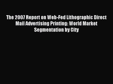 Read The 2007 Report on Web-Fed Lithographic Direct Mail Advertising Printing: World Market