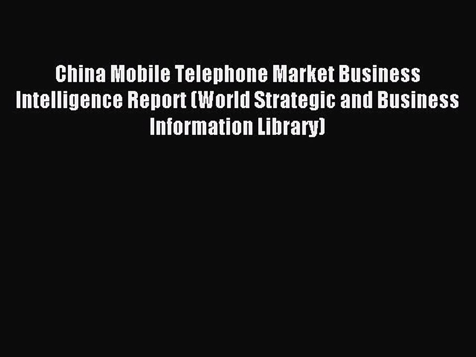 Read China Mobile Telephone Market Business Intelligence Report (World Strategic and Business