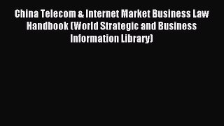 Read China Telecom & Internet Market Business Law Handbook (World Strategic and Business Information