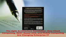 Download  The Agile Architecture Revolution How Cloud Computing RESTBased SOA and Mobile Computing Read Full Ebook