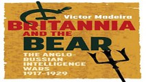 Read Britannia and the Bear  The Anglo Russian Intelligence Wars  1917 1929  History of British