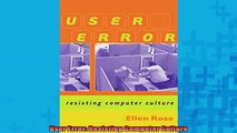 FREE DOWNLOAD  User Error Resisting Computer Culture  FREE BOOOK ONLINE