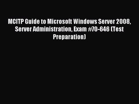 Read MCITP Guide to Microsoft Windows Server 2008 Server Administration Exam #70-646 (Test